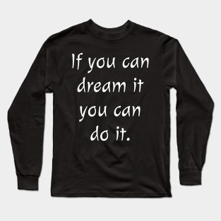 If you can dream it, you can do it sweatshirt Long Sleeve T-Shirt